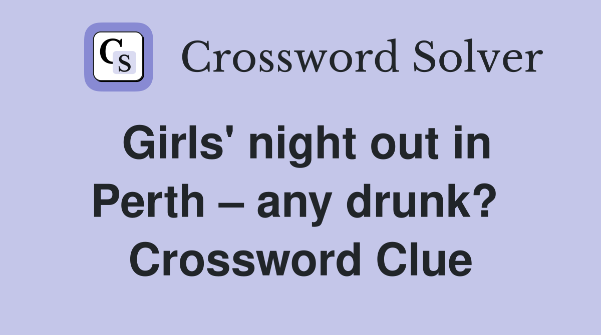 Girls' night out in Perth – any drunk?  Crossword Clue