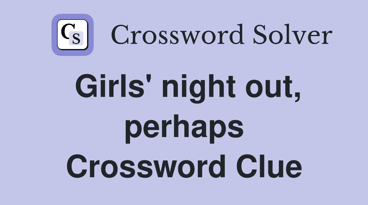 Girls' night out, perhaps Crossword Clue