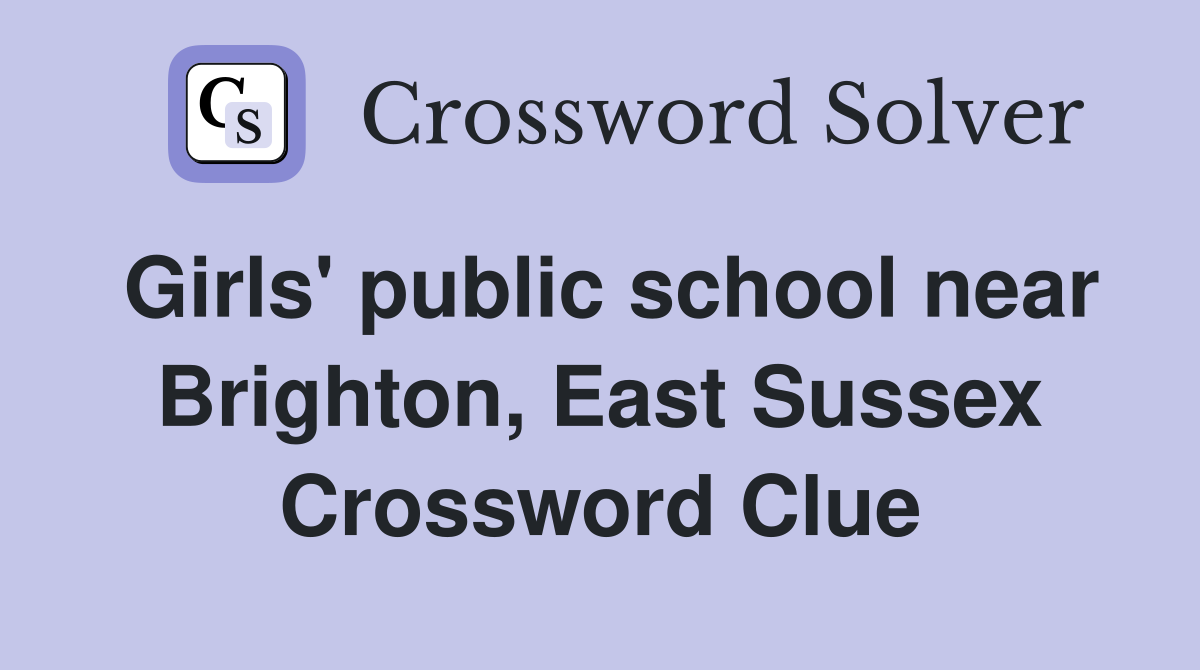 Girls' public school near Brighton, East Sussex Crossword Clue