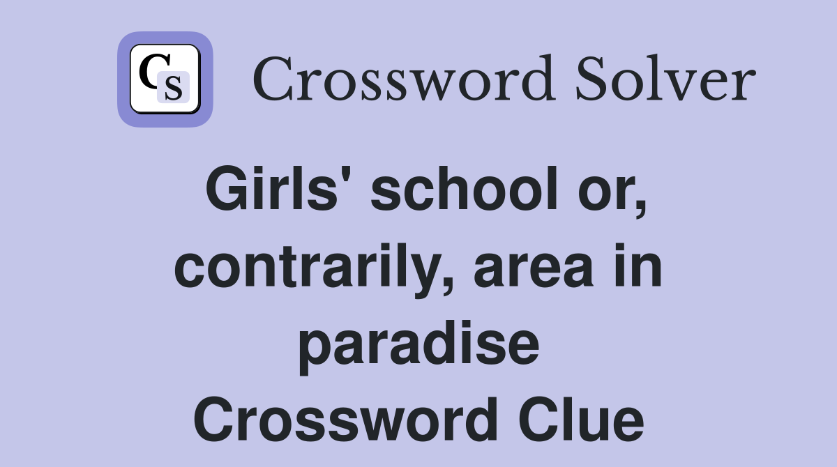 Girls' school or, contrarily, area in paradise Crossword Clue
