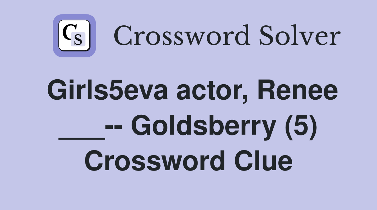 Girls5eva actor, Renee ___-- Goldsberry (5) Crossword Clue