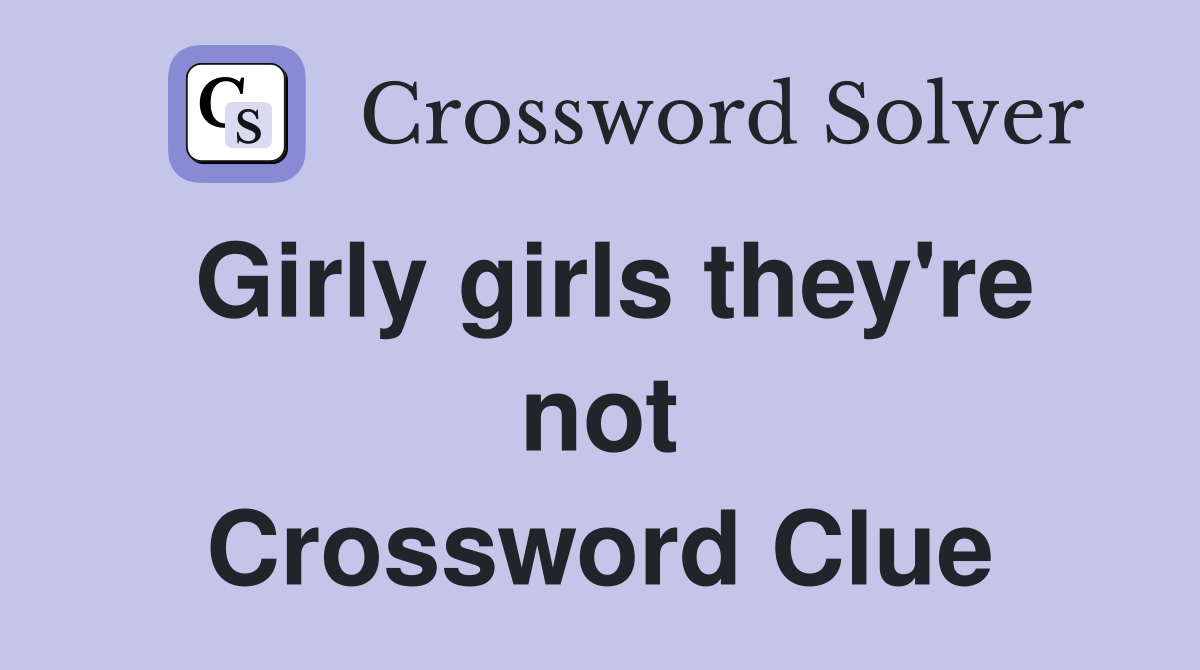 Girly girls they're not Crossword Clue