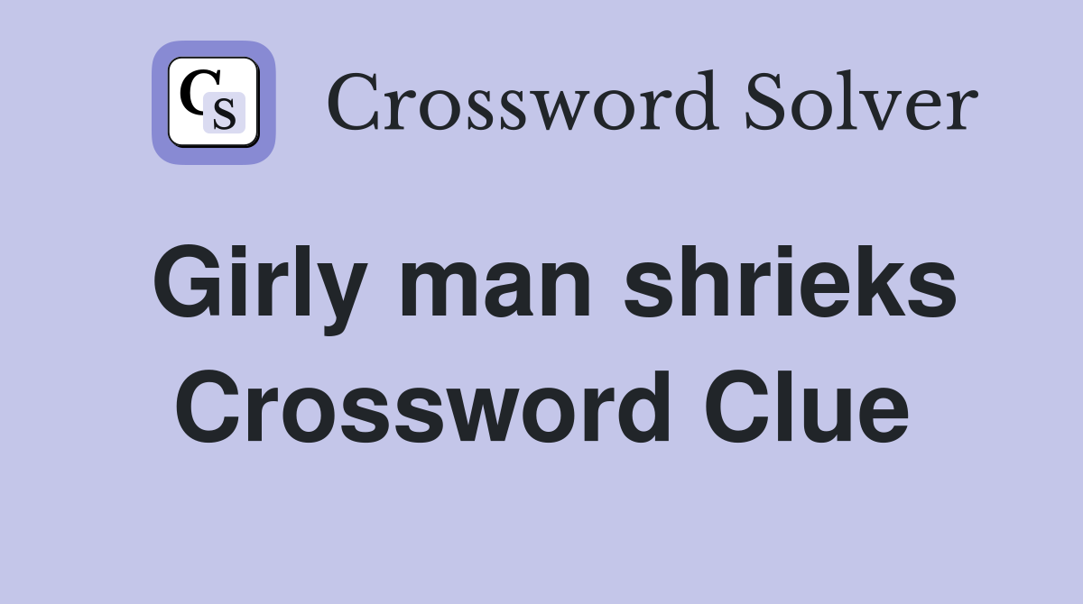 Girly man shrieks Crossword Clue