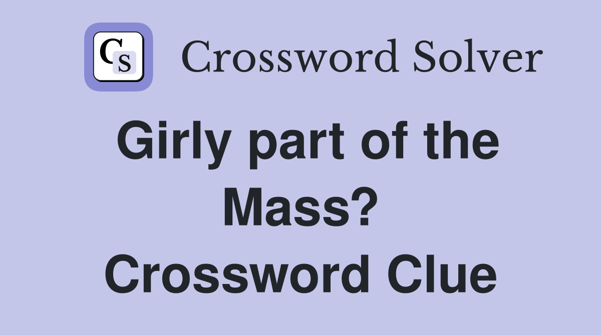Girly part of the Mass? Crossword Clue