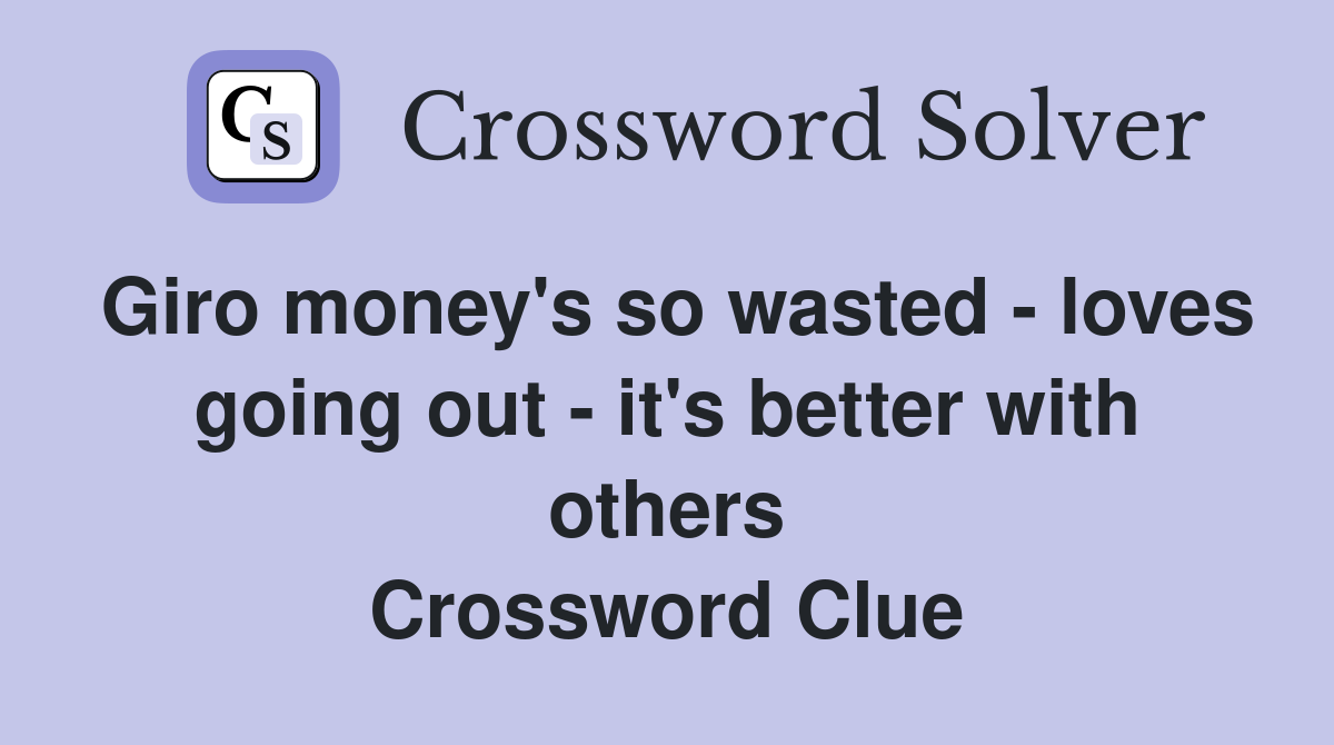 Giro money's so wasted - loves going out - it's better with others Crossword Clue