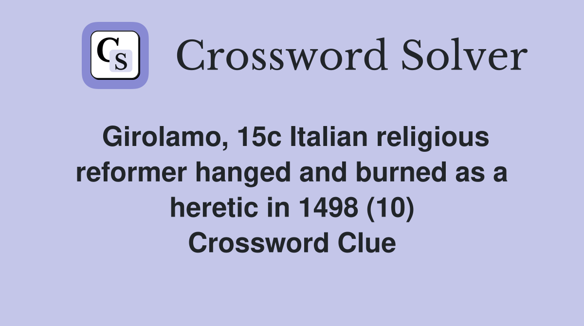 Girolamo, 15c Italian religious reformer hanged and burned as a heretic in 1498 (10) Crossword Clue