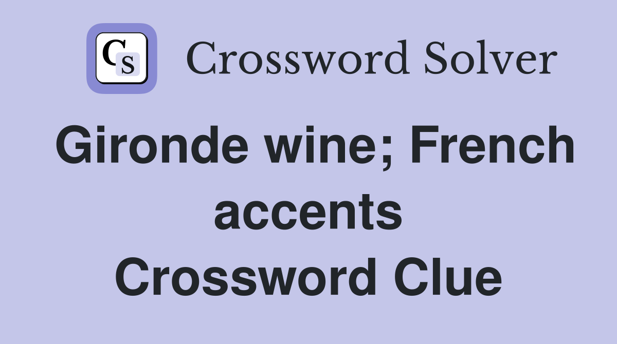 Gironde wine; French accents Crossword Clue