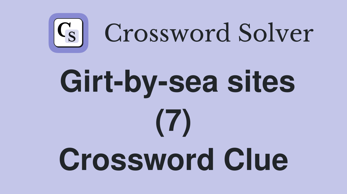 Girt-by-sea sites (7) Crossword Clue