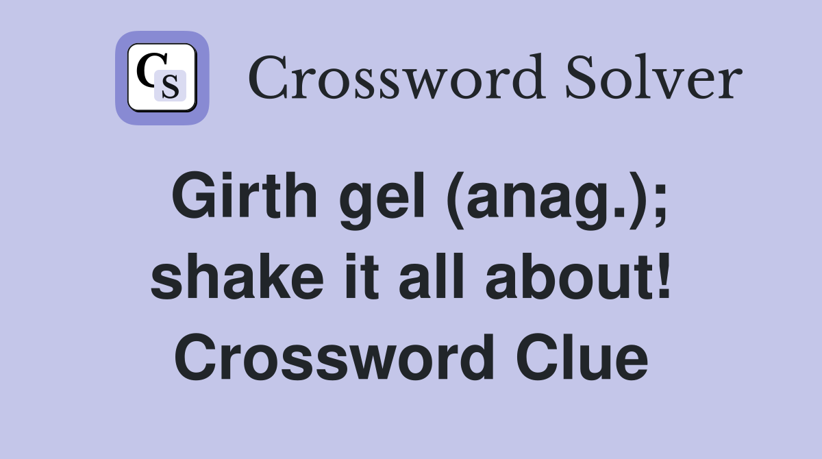 Girth gel (anag.); shake it all about! Crossword Clue