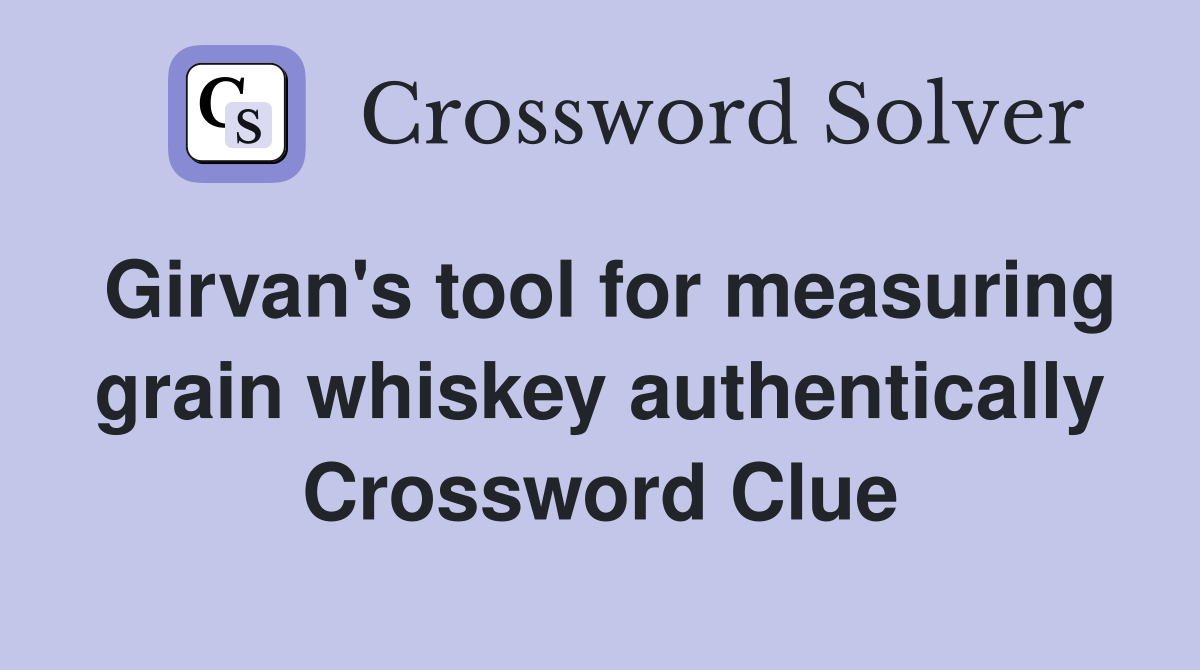Girvan's tool for measuring grain whiskey authentically Crossword Clue