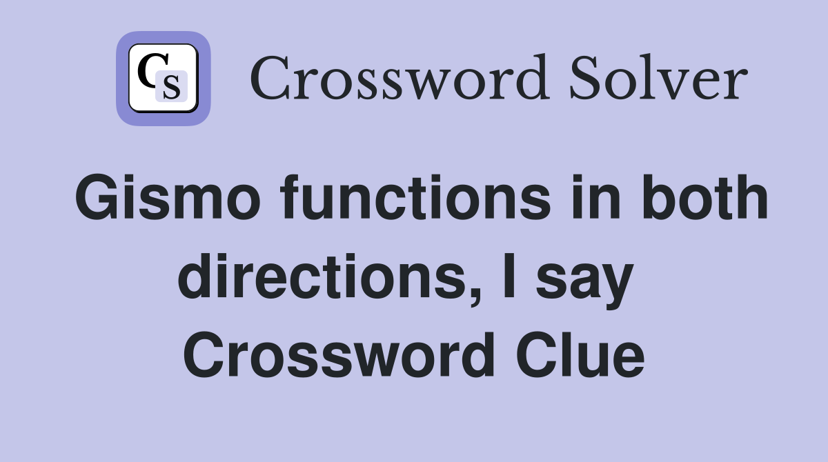 Gismo functions in both directions, I say  Crossword Clue