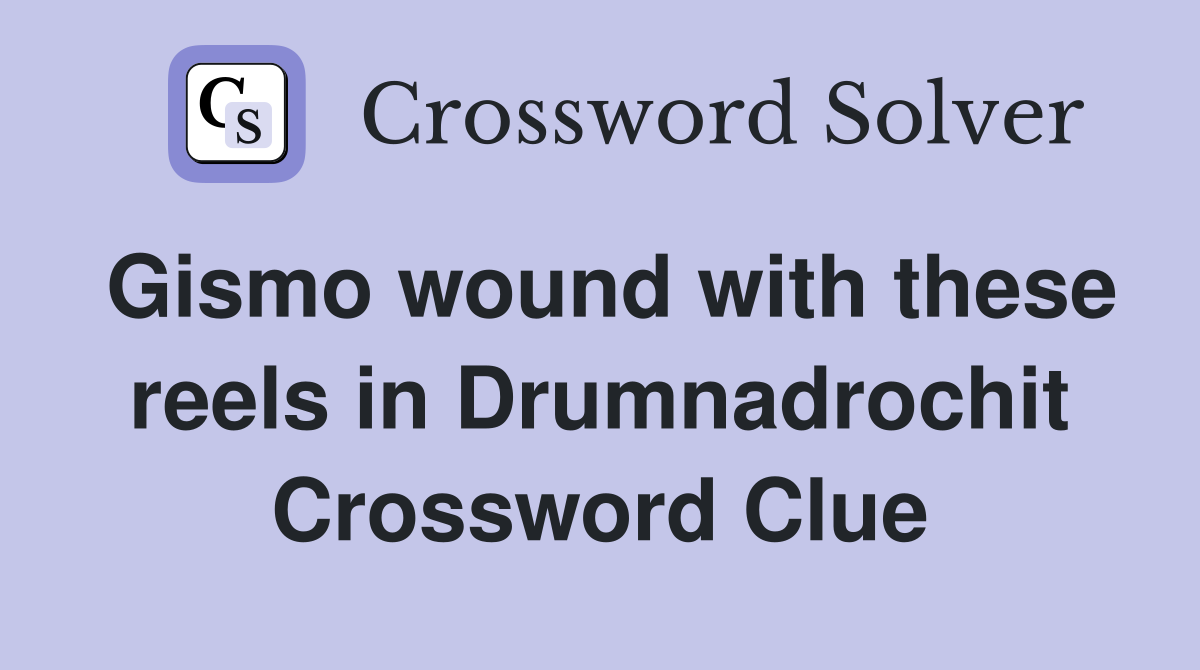 Gismo wound with these reels in Drumnadrochit Crossword Clue