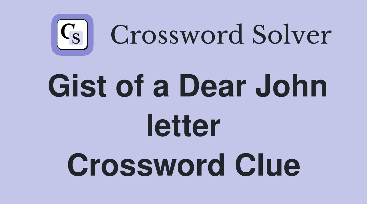 Gist of a Dear John letter Crossword Clue