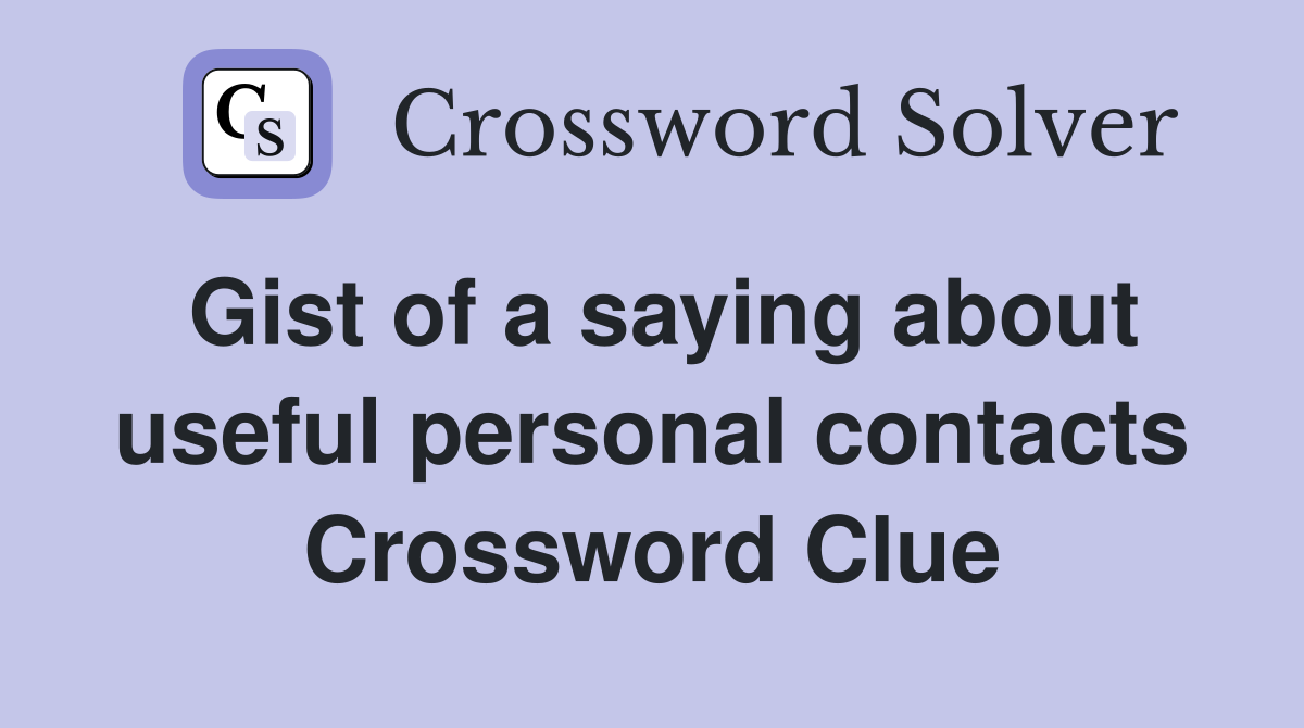Gist of a saying about useful personal contacts Crossword Clue