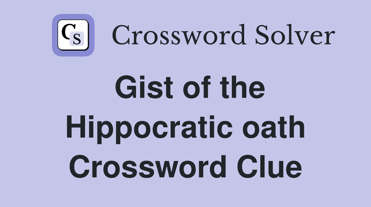 Gist of the Hippocratic oath Crossword Clue