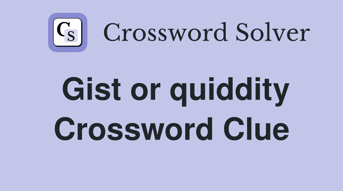 Gist or quiddity Crossword Clue