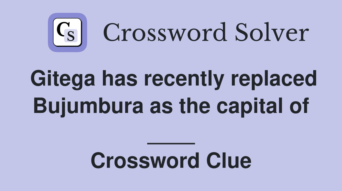 Gitega has recently replaced Bujumbura as the capital of ____ Crossword Clue