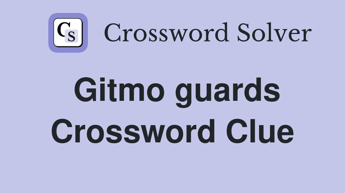 Gitmo guards Crossword Clue