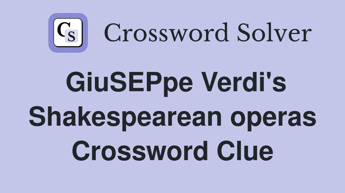 GiuSEPpe Verdi's Shakespearean operas Crossword Clue