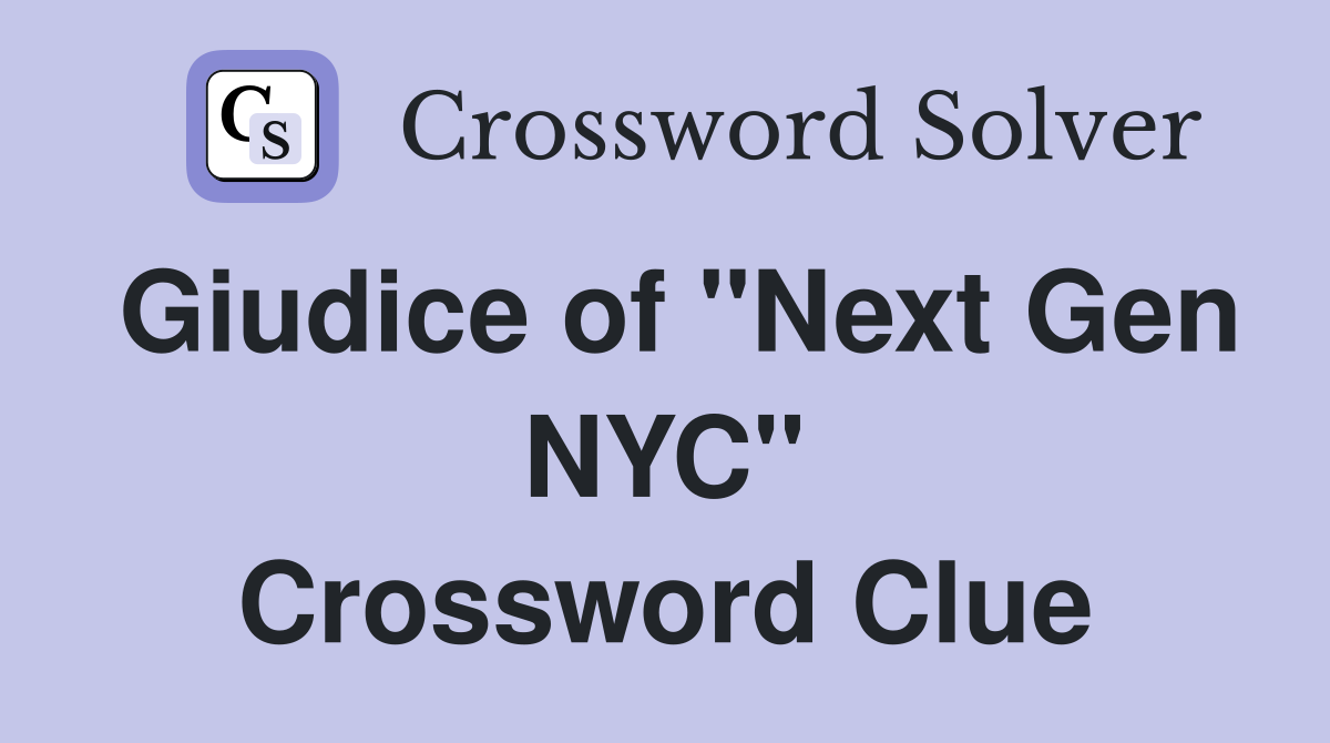 Giudice of "Next Gen NYC" Crossword Clue