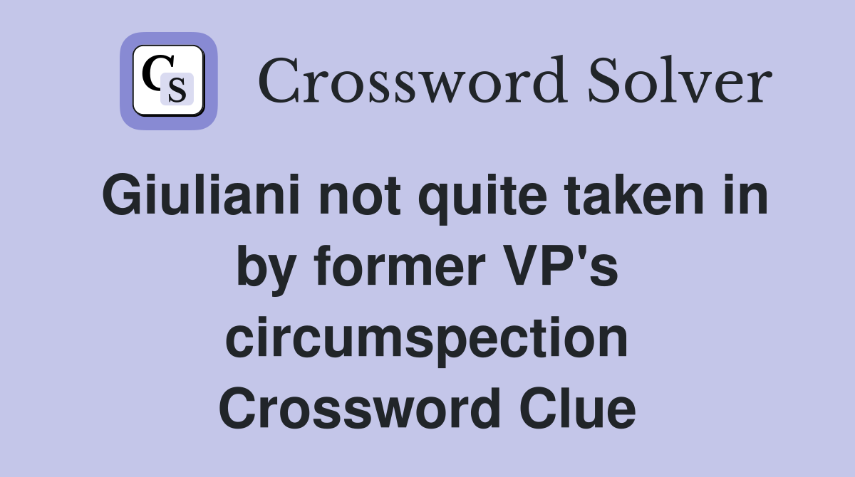 Giuliani not quite taken in by former VP's circumspection Crossword Clue