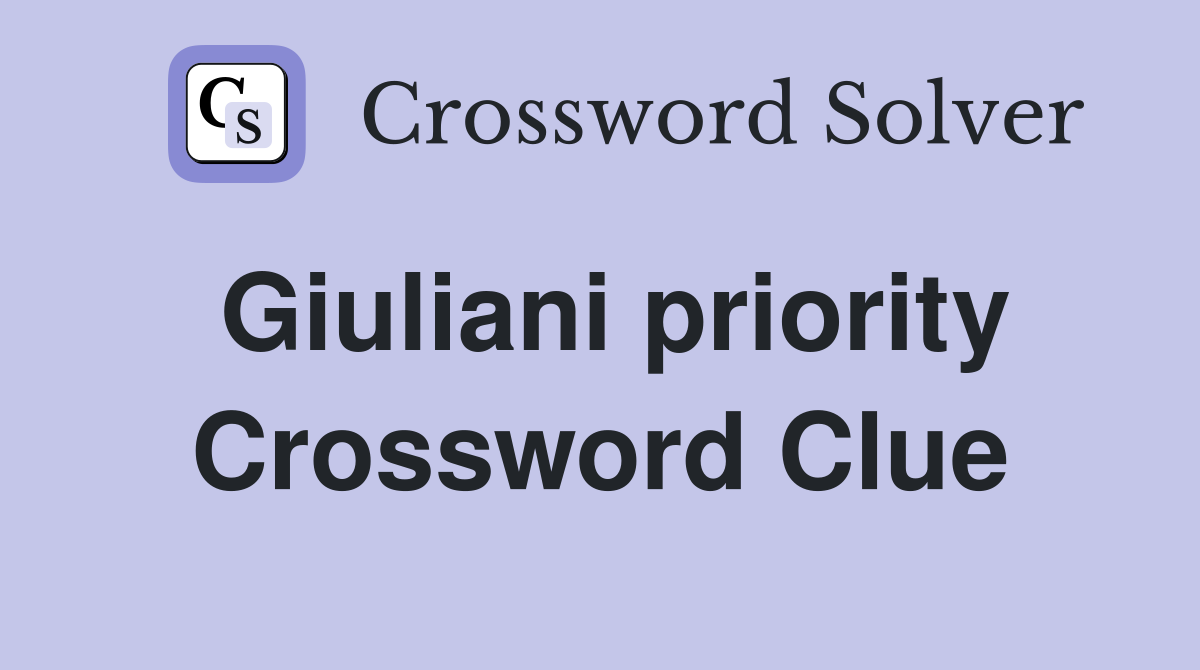 Giuliani priority Crossword Clue