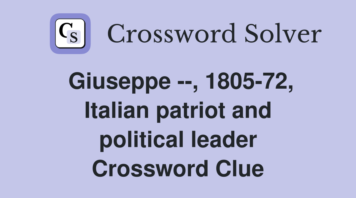 Giuseppe --, 1805-72, Italian patriot and political leader Crossword Clue