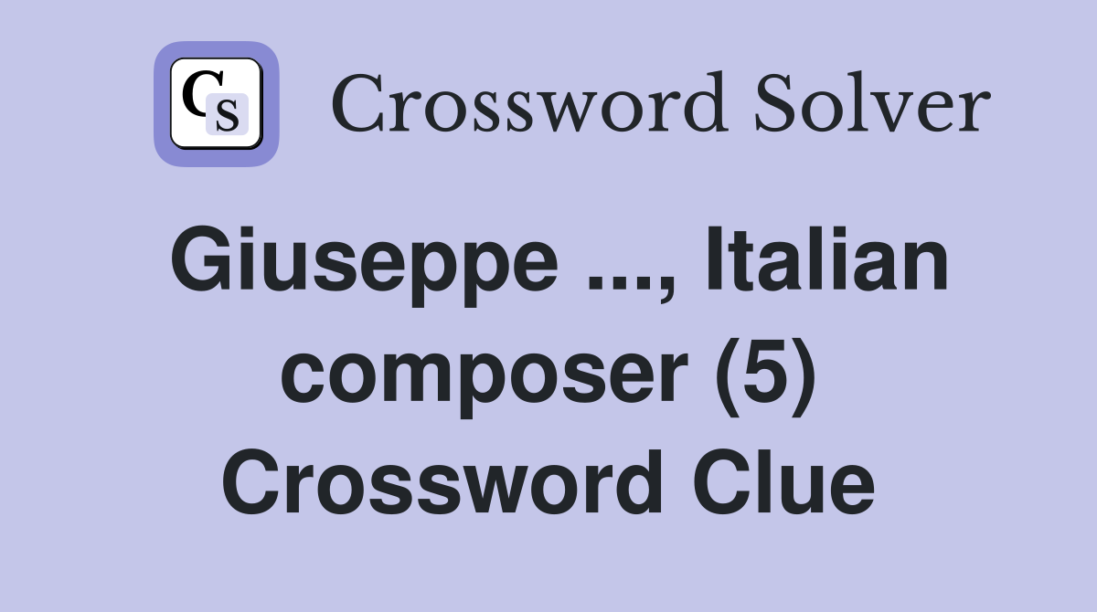 Giuseppe ..., Italian composer (5) Crossword Clue
