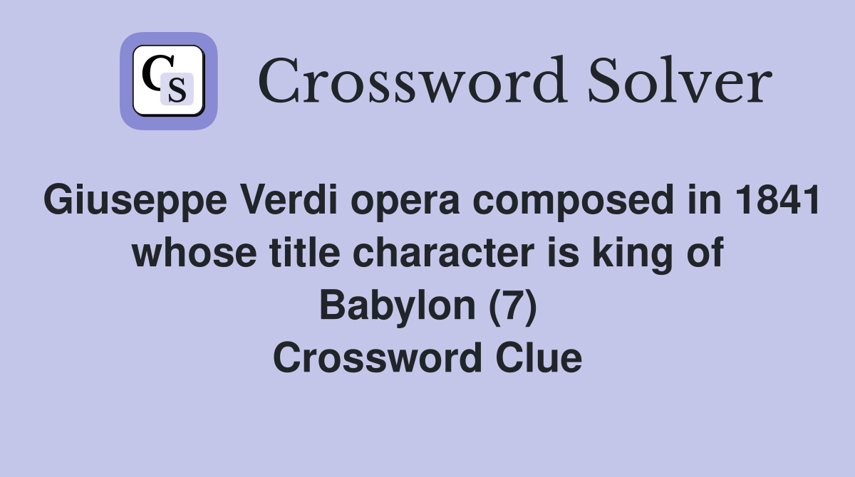Giuseppe Verdi opera composed in 1841 whose title character is king of Babylon (7) Crossword Clue