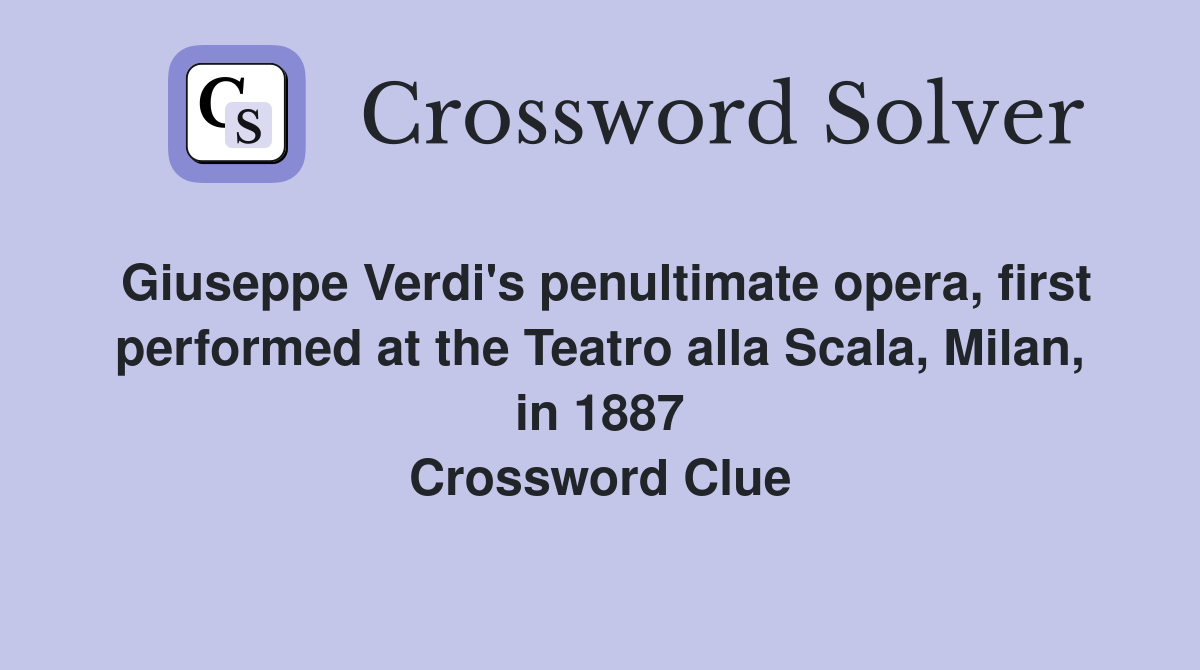 Giuseppe Verdi's penultimate opera, first performed at the Teatro alla Scala, Milan, in 1887 Crossword Clue