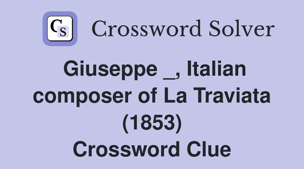 Giuseppe _, Italian composer of La Traviata (1853) Crossword Clue
