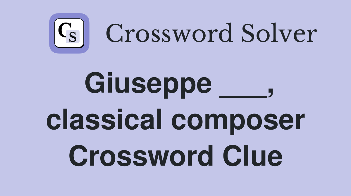 Giuseppe ___, classical composer Crossword Clue