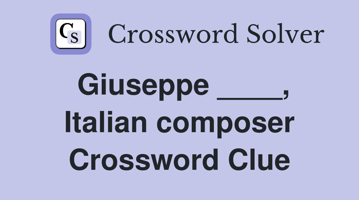 Giuseppe ____, Italian composer Crossword Clue