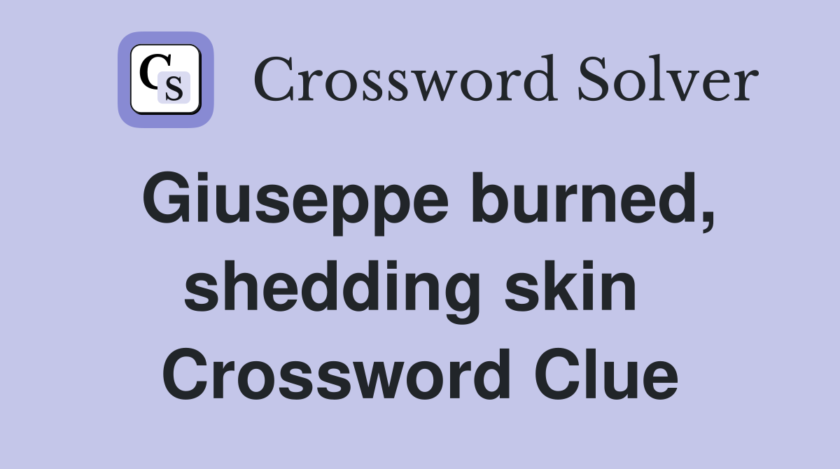 Giuseppe burned, shedding skin  Crossword Clue