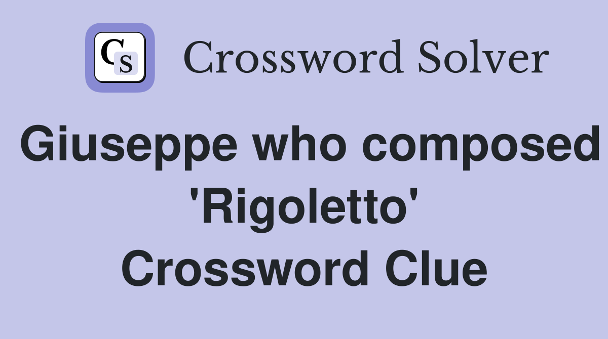 Giuseppe who composed 'Rigoletto' Crossword Clue