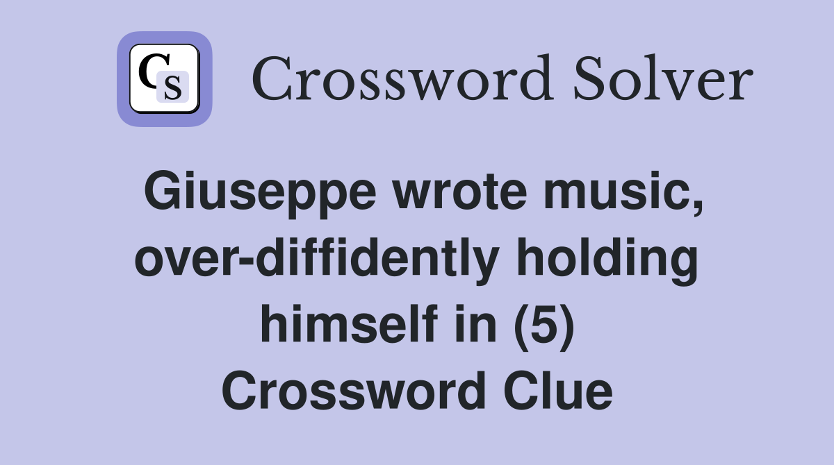 Giuseppe wrote music, over-diffidently holding himself in (5) Crossword Clue