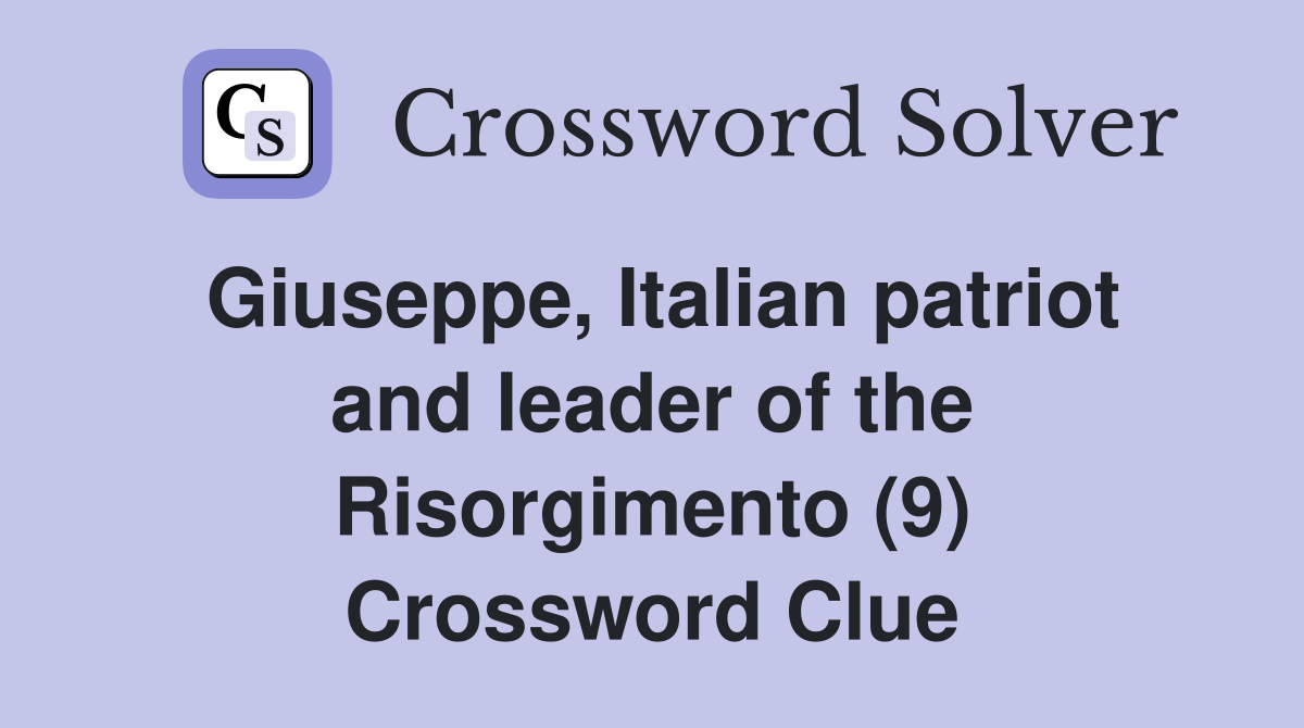 Giuseppe, Italian patriot and leader of the Risorgimento (9) Crossword Clue