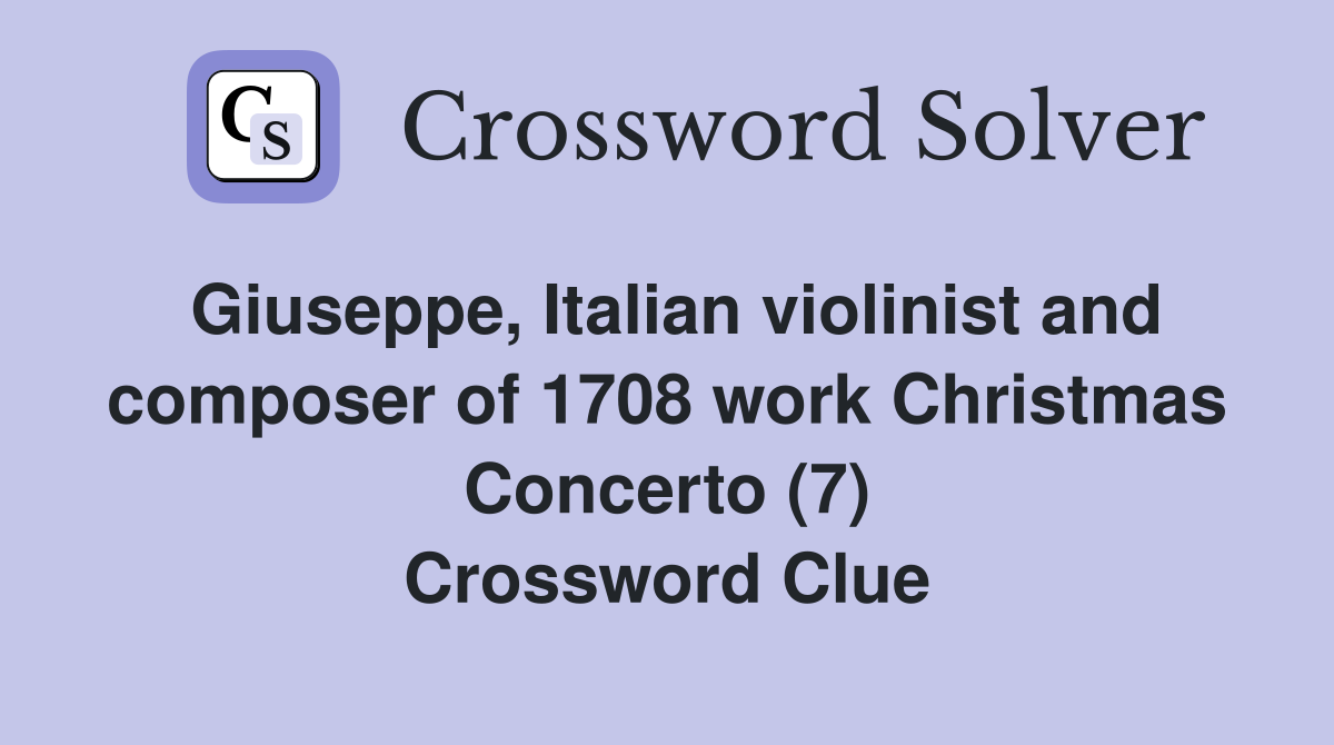 Giuseppe, Italian violinist and composer of 1708 work Christmas Concerto (7) Crossword Clue