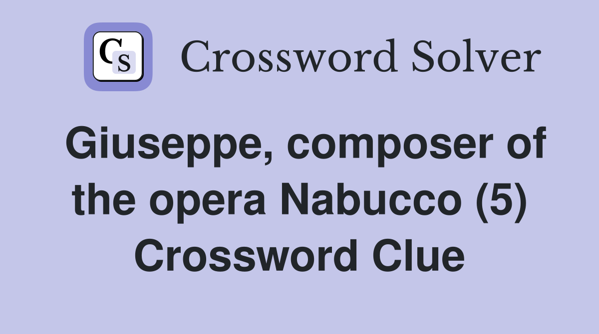 Giuseppe, composer of the opera Nabucco (5) Crossword Clue