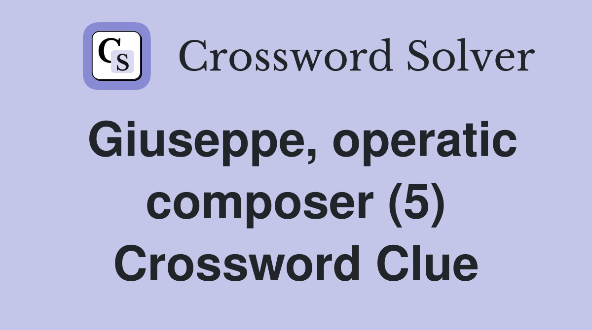 Giuseppe, operatic composer (5) Crossword Clue