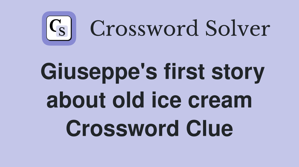 Giuseppe's first story about old ice cream Crossword Clue