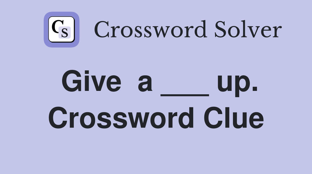 Give  a ___ up. Crossword Clue