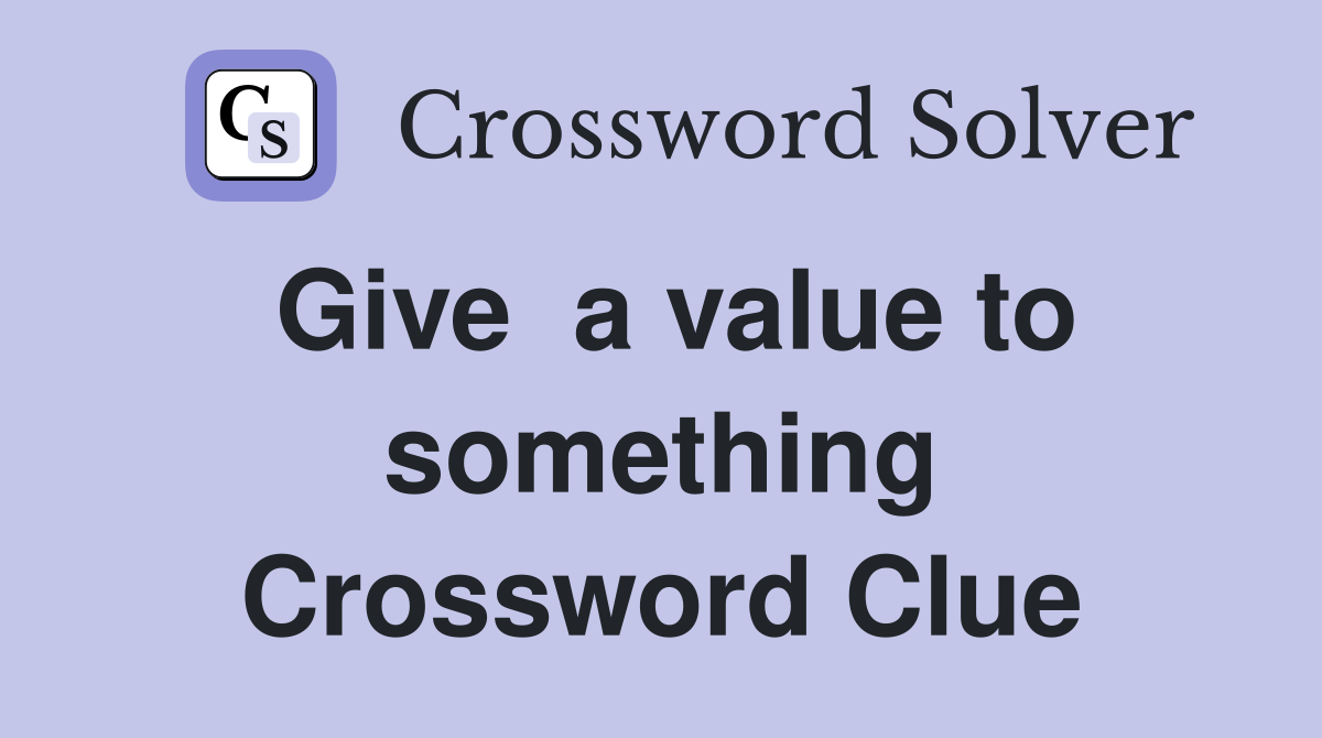 Give  a value to something Crossword Clue