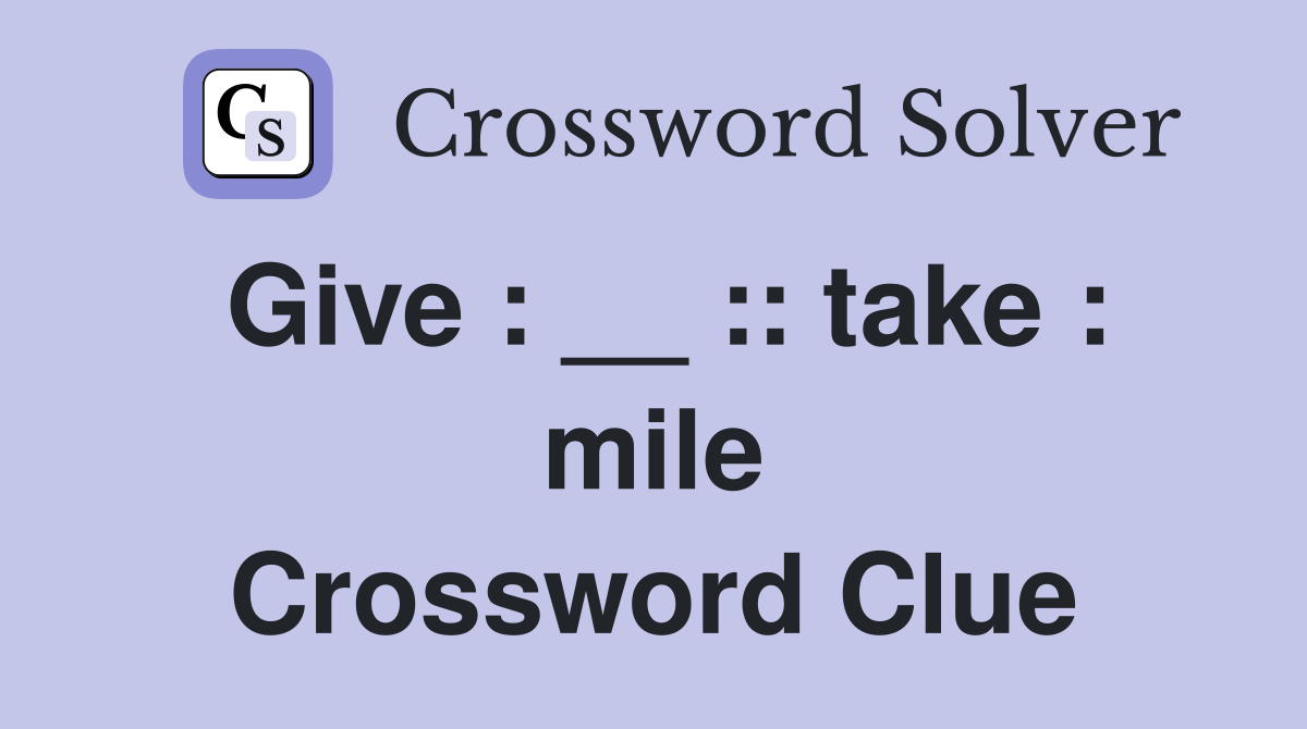 Give : __ :: take : mile Crossword Clue