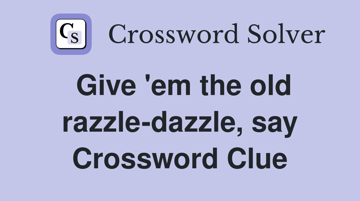 Give 'em the old razzle-dazzle, say Crossword Clue