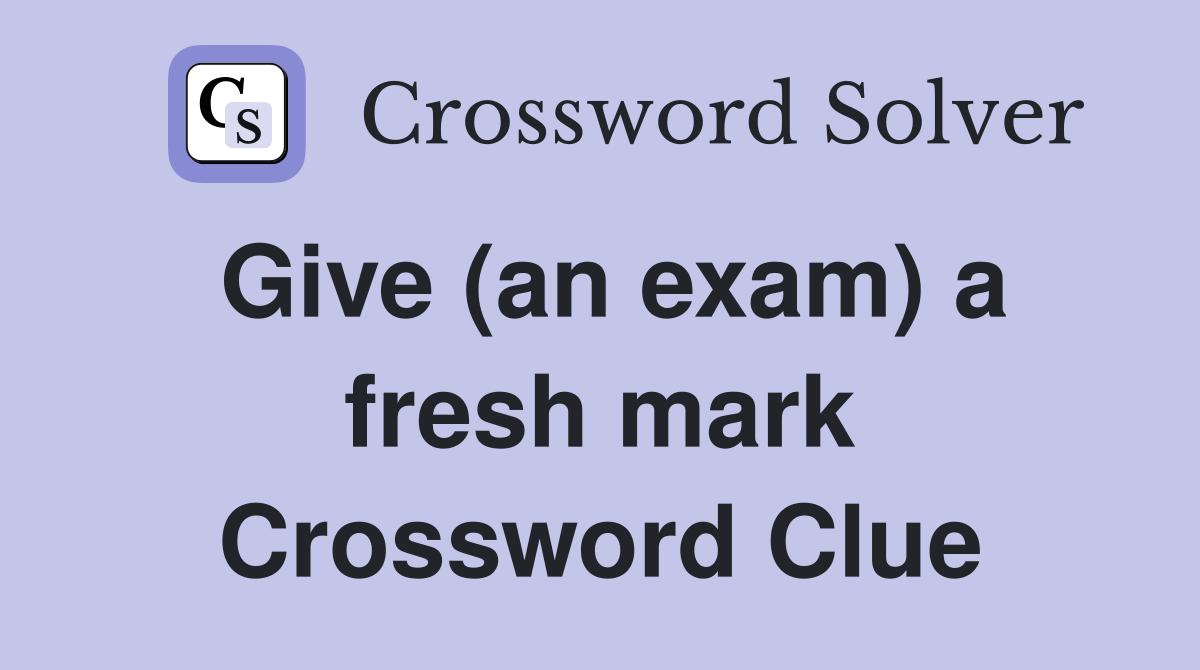 Give (an exam) a fresh mark Crossword Clue