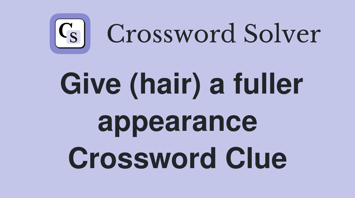 Give (hair) a fuller appearance Crossword Clue