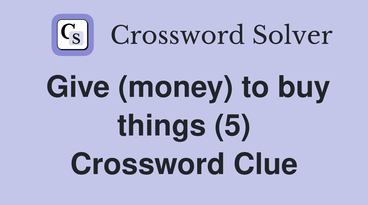 Give (money) to buy things (5) Crossword Clue