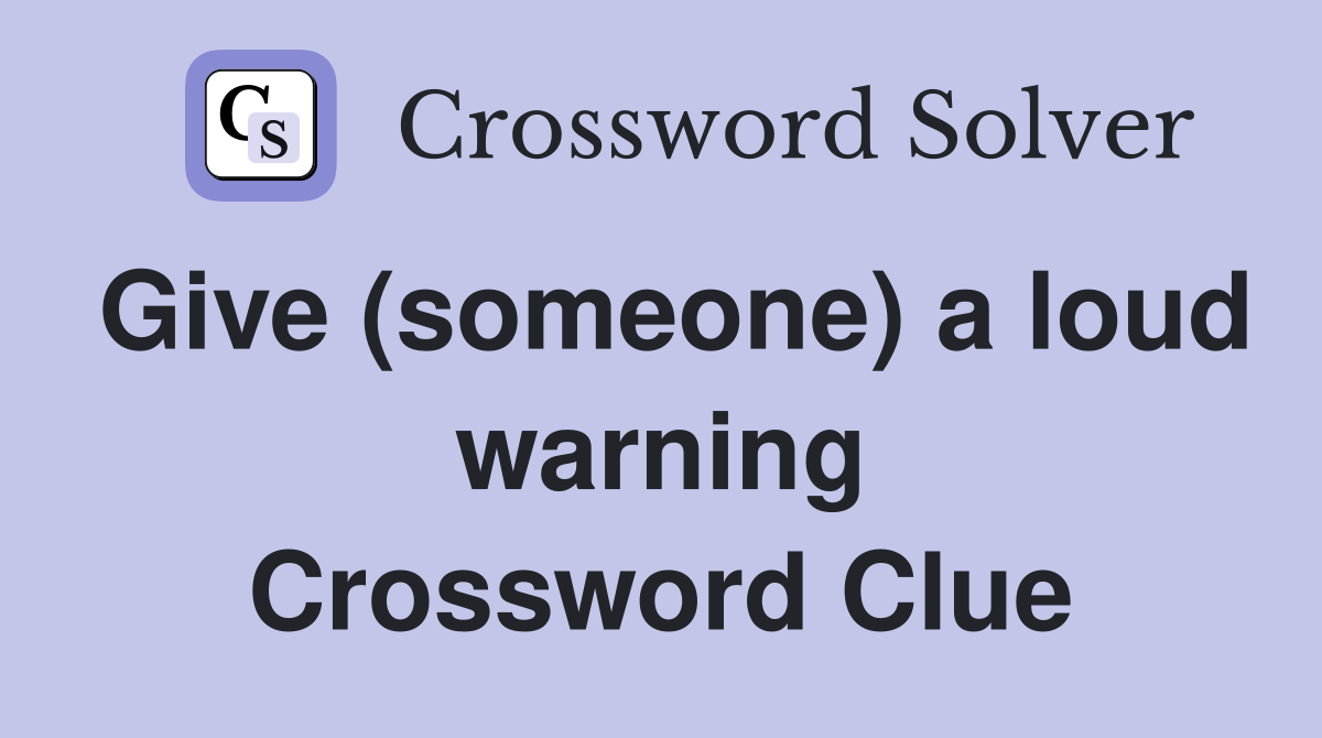 Give (someone) a loud warning Crossword Clue
