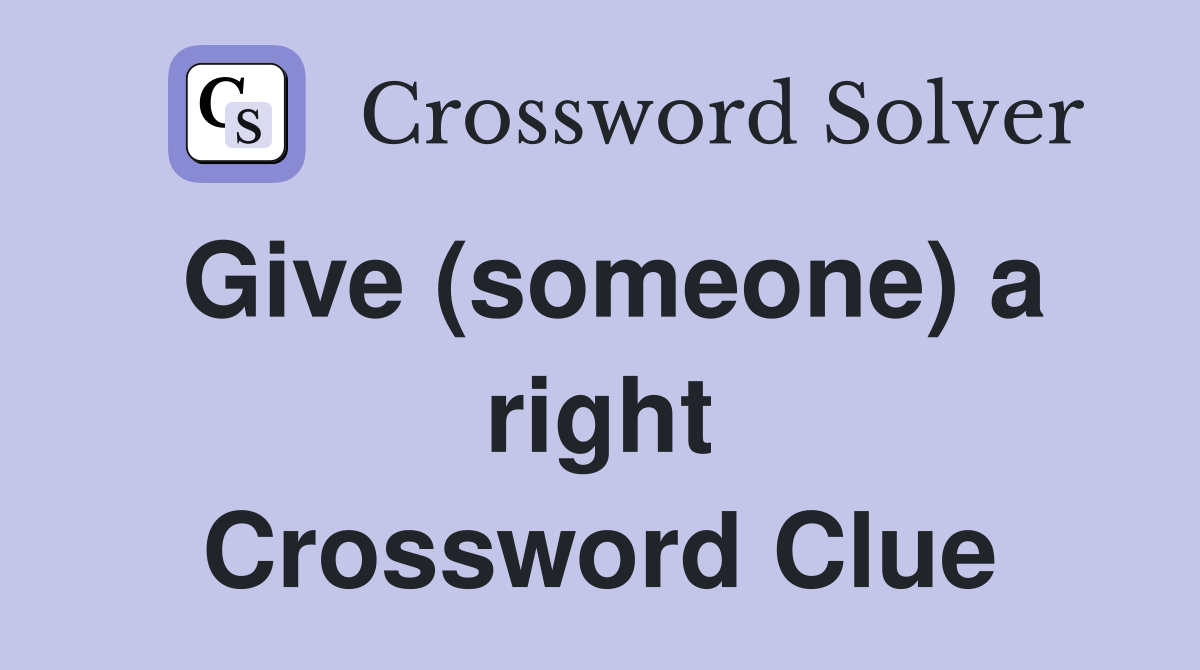 Give (someone) a right Crossword Clue